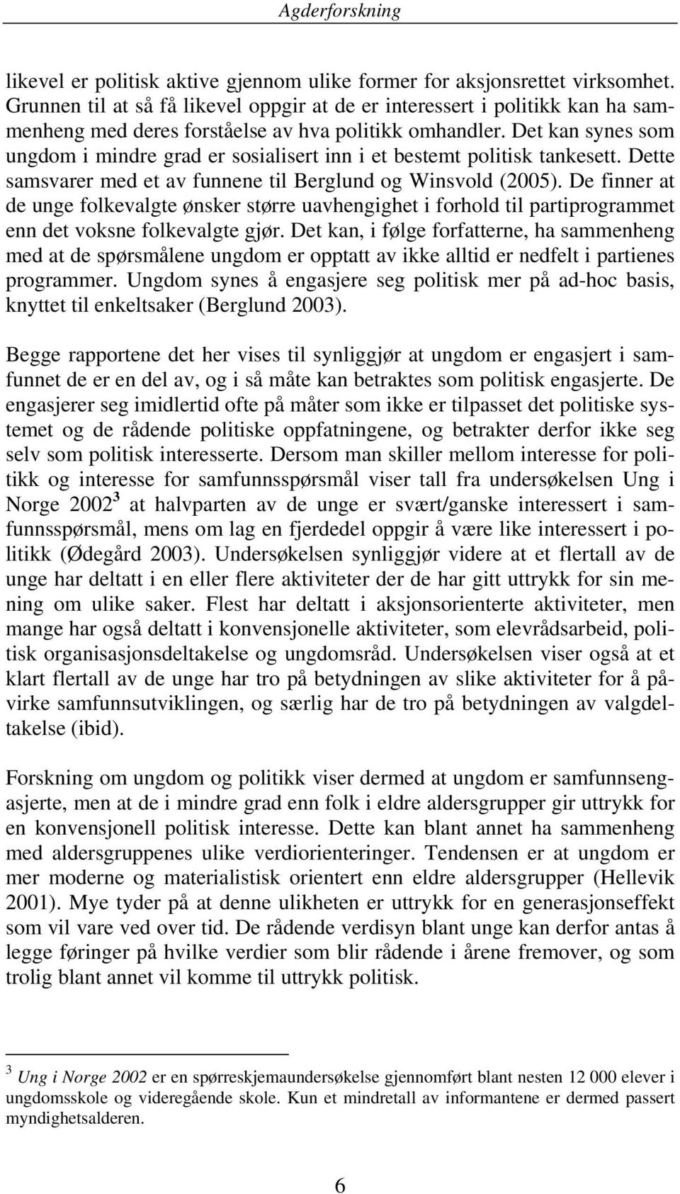 Det kan synes som ungdom i mindre grad er sosialisert inn i et bestemt politisk tankesett. Dette samsvarer med et av funnene til Berglund og Winsvold (2005).