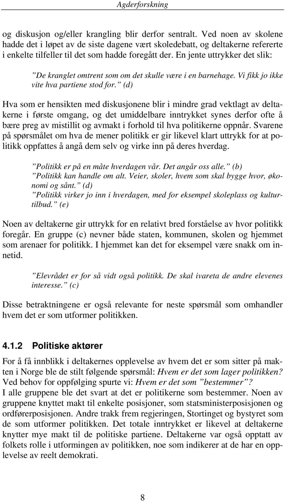 En jente uttrykker det slik: De kranglet omtrent som om det skulle være i en barnehage. Vi fikk jo ikke vite hva partiene stod for.