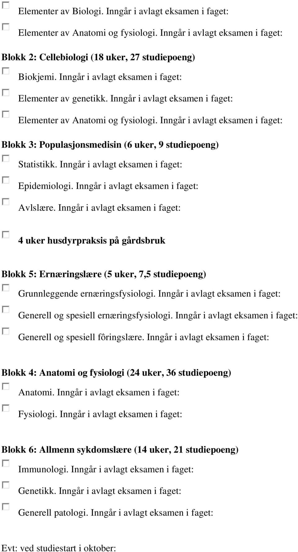 Inngår i avlagt eksamen i faget: Blokk 3: Populasjonsmedisin (6 uker, 9 studiepoeng) Statistikk. Inngår i avlagt eksamen i faget: Epidemiologi. Inngår i avlagt eksamen i faget: Avlslære.