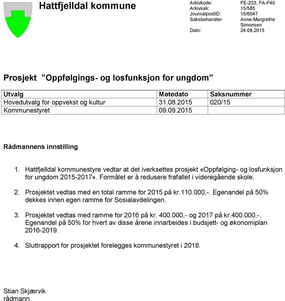 Hattfjelldal kommunestyre vedtar at det iverksettes prosjekt «Oppfølging- og losfunksjon for ungdom 2015-2017». Formålet er å redusere frafallet i videregående skole. 2. Prosjektet vedtas med en total ramme for 2015 på kr.