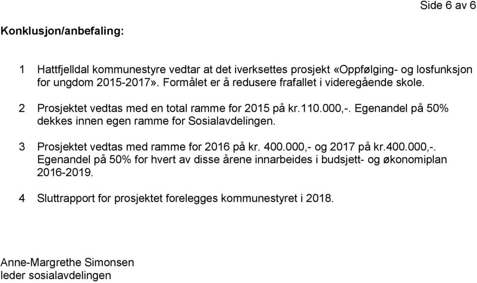 Egenandel på 50% dekkes innen egen ramme for Sosialavdelingen. 3 Prosjektet vedtas med ramme for 2016 på kr. 400.000,- 