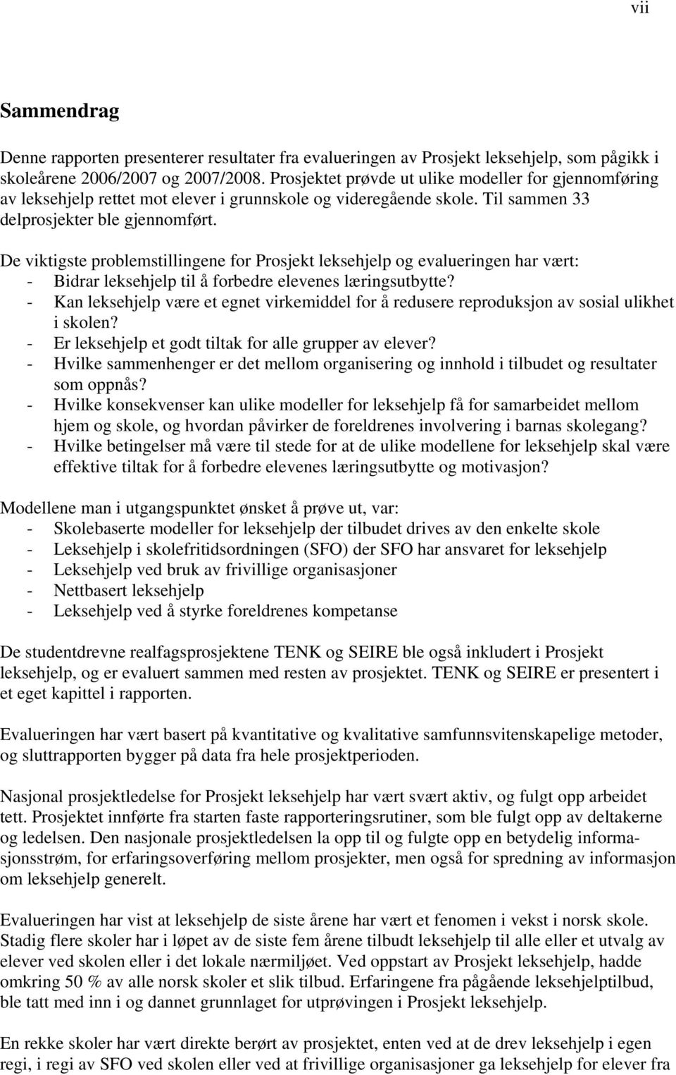 De viktigste problemstillingene for Prosjekt leksehjelp og evalueringen har vært: - Bidrar leksehjelp til å forbedre elevenes læringsutbytte?