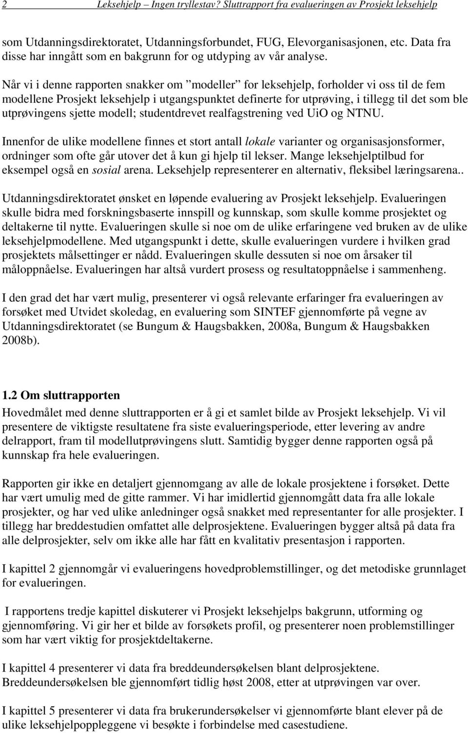 Når vi i denne rapporten snakker om modeller for leksehjelp, forholder vi oss til de fem modellene Prosjekt leksehjelp i utgangspunktet definerte for utprøving, i tillegg til det som ble utprøvingens