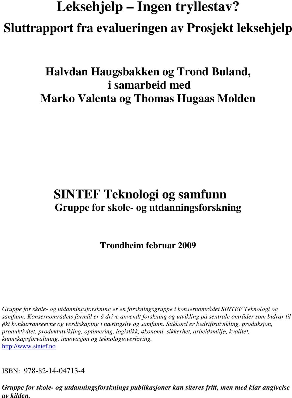 utdanningsforskning Trondheim februar 2009 Gruppe for skole- og utdanningsforskning er en forskningsgruppe i konsernområdet SINTEF Teknologi og samfunn.