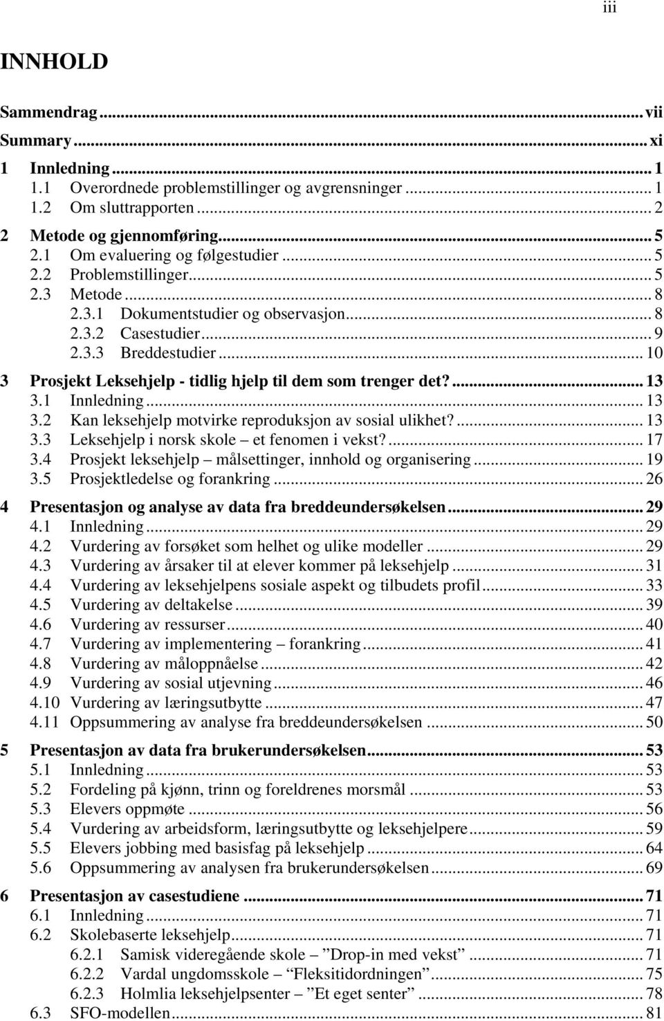 .. 10 3 Prosjekt Leksehjelp - tidlig hjelp til dem som trenger det?... 13 3.1 Innledning... 13 3.2 Kan leksehjelp motvirke reproduksjon av sosial ulikhet?... 13 3.3 Leksehjelp i norsk skole et fenomen i vekst?