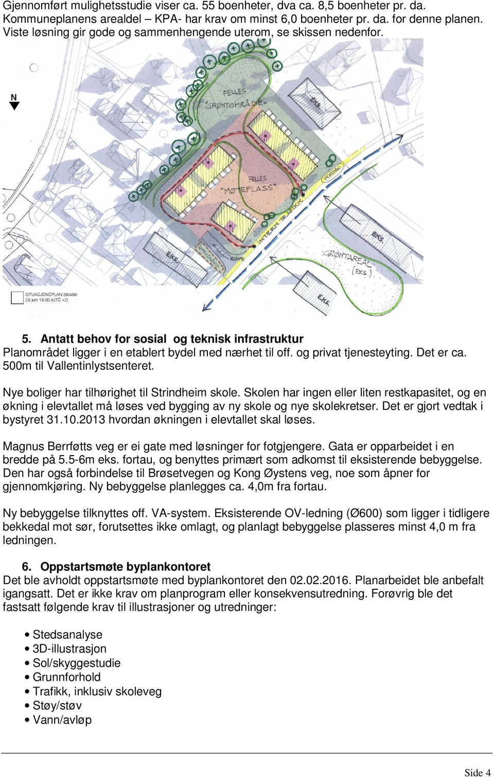 og privat tjenesteyting. Det er ca. 500m til Vallentinlystsenteret. Nye boliger har tilhørighet til Strindheim skole.