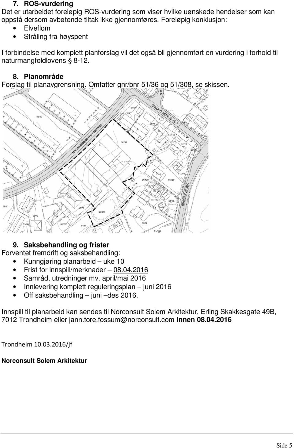 12. 8. Planområde Forslag til planavgrensning. Omfatter gnr/bnr 51/36 og 51/308, se skissen. 9.