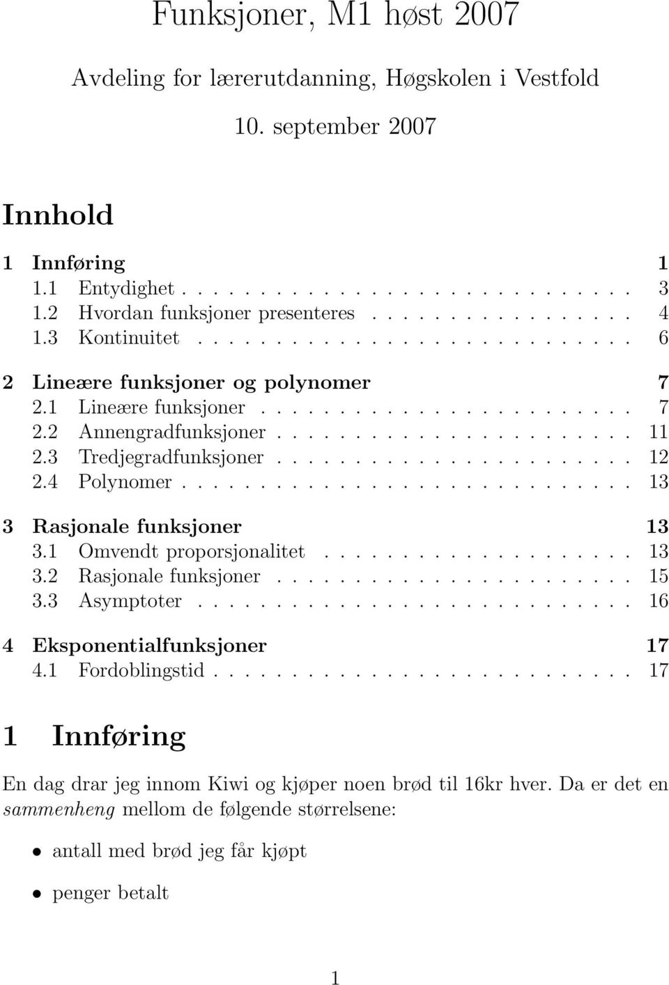 3 Tredjegradfunksjoner....................... 12 2.4 Polynomer............................. 13 3 Rasjonale funksjoner 13 3.1 Omvendt proporsjonalitet.................... 13 3.2 Rasjonale funksjoner.