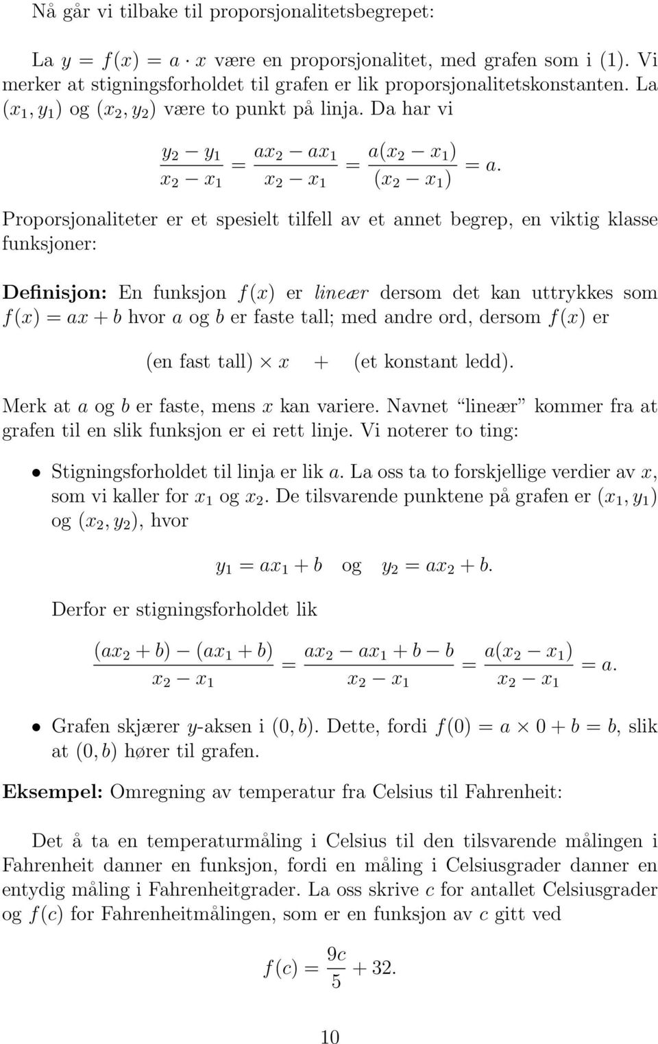 Proporsjonaliteter er et spesielt tilfell av et annet begrep, en viktig klasse funksjoner: Definisjon: En funksjon f(x) er lineær dersom det kan uttrykkes som f(x) = ax + b hvor a og b er faste tall;