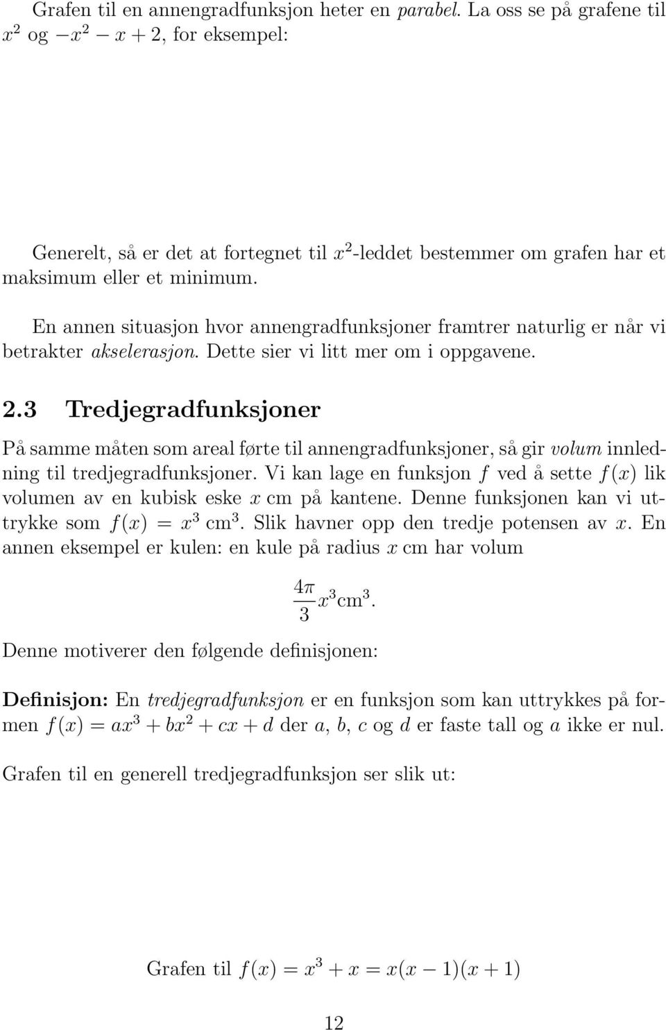 En annen situasjon hvor annengradfunksjoner framtrer naturlig er når vi betrakter akselerasjon. Dette sier vi litt mer om i oppgavene. 2.