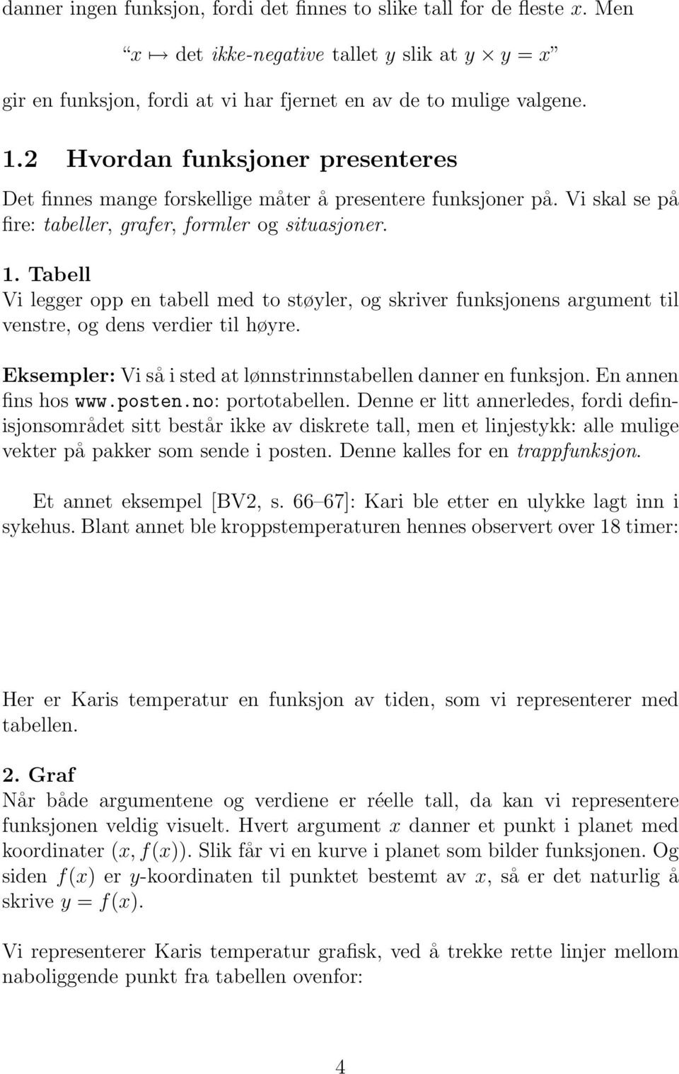 Tabell Vi legger opp en tabell med to støyler, og skriver funksjonens argument til venstre, og dens verdier til høyre. Eksempler: Vi så i sted at lønnstrinnstabellen danner en funksjon.