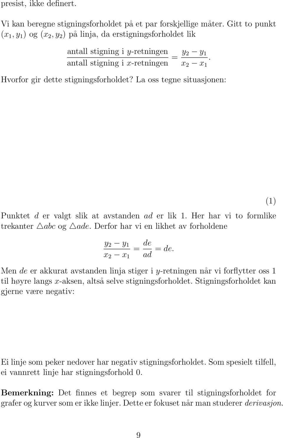 La oss tegne situasjonen: Punktet d er valgt slik at avstanden ad er lik 1. Her har vi to formlike trekanter abc og ade. Derfor har vi en likhet av forholdene y 2 y 1 x 2 x 1 = de ad = de.