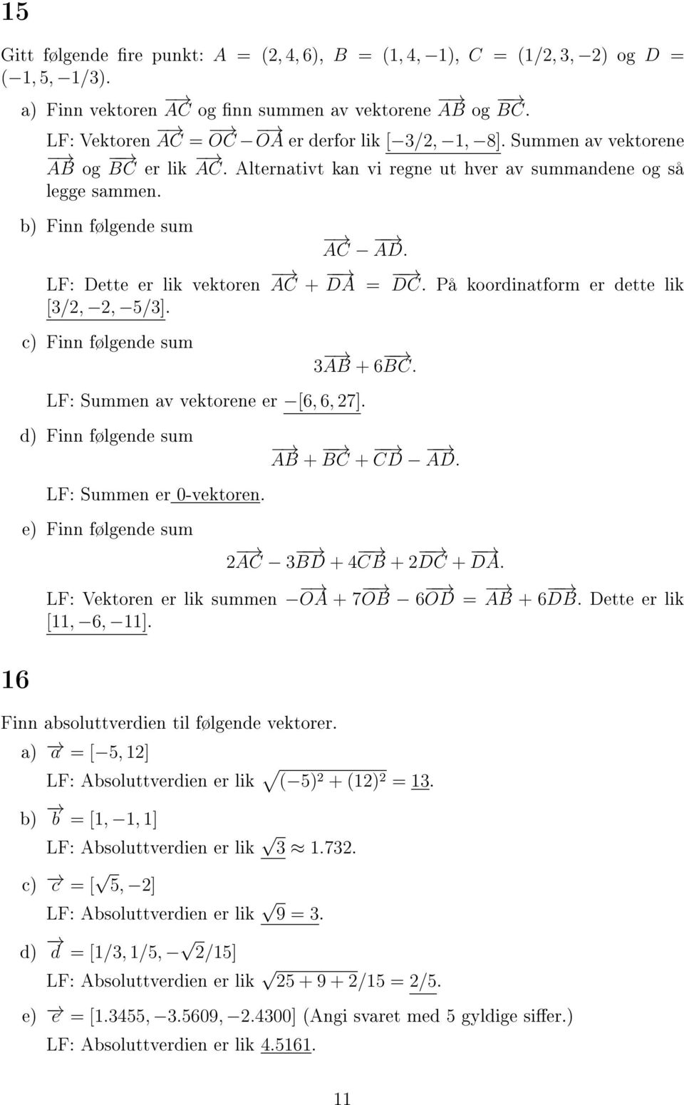 c) Finn følgende sum LF: Summen av vektorene er [6, 6, 7] d) Finn følgende sum LF: Summen er 0-vektoren e) Finn følgende sum 3 AB + 6 BC AB + BC + CD AD AC 3 BD + CB + DC + DA LF: Vektoren er lik