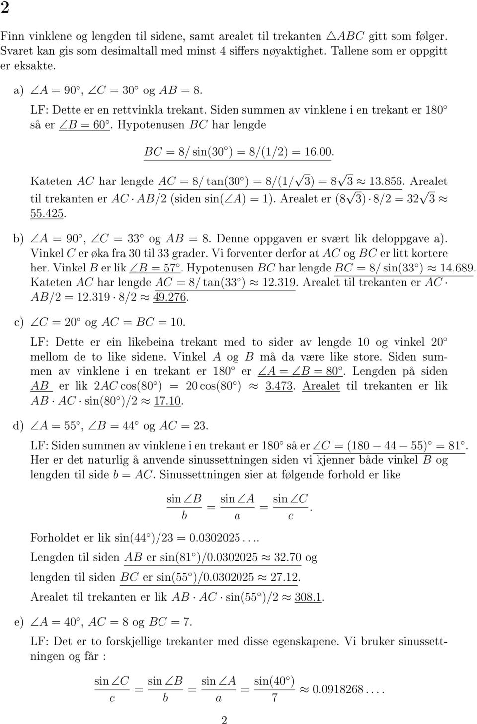 Arealet til trekanten er AC AB/ (siden sin( A) 1) Arealet er (8 3) 8/ 3 3 555 b) A 90, C 33 og AB 8 Denne oppgaven er svært lik deloppgave a) Vinkel C er øka fra 30 til 33 grader Vi forventer derfor