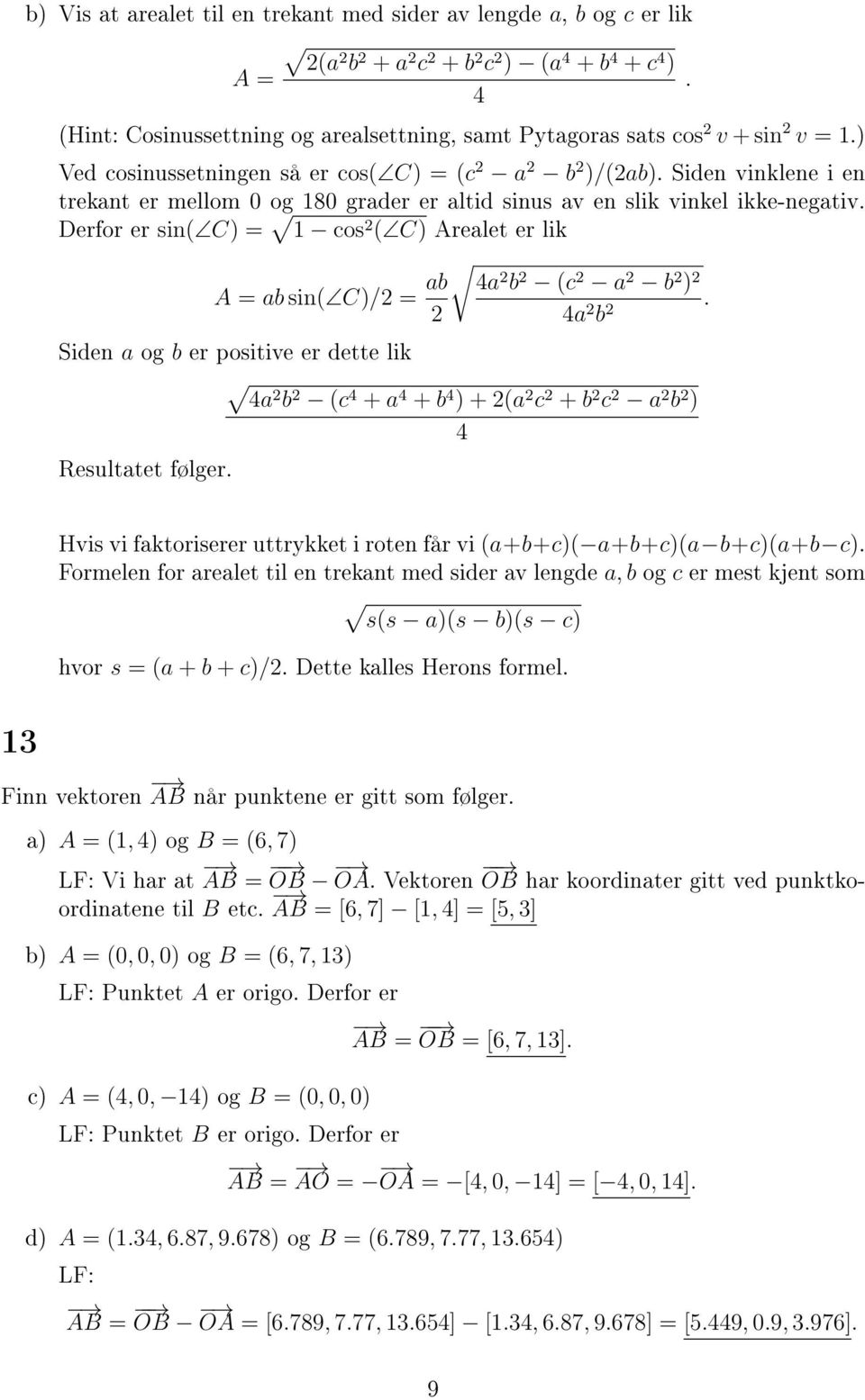 C)/ ab a b (c a b ) a b Siden a og b er positive er dette lik a b (c + a + b ) + (a c + b c a b ) Resultatet følger Hvis vi faktoriserer uttrykket i roten får vi (a+b+c)( a+b+c)(a b+c)(a+b c)