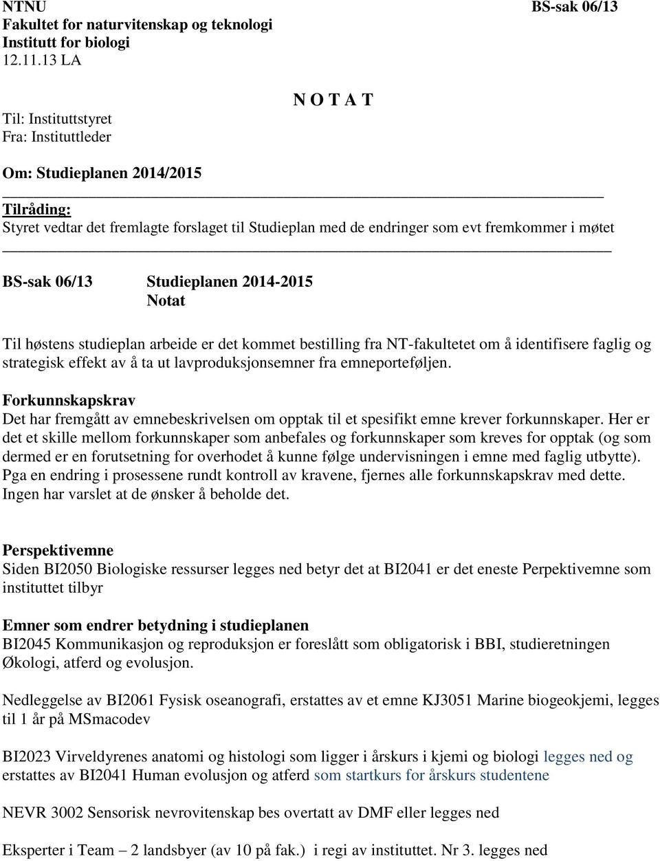 06/13 Studieplanen 2014-2015 Notat Til høstens studieplan arbeide er det kommet bestilling fra NT-fakultetet om å identifisere faglig og strategisk effekt av å ta ut lavproduksjonsemner fra