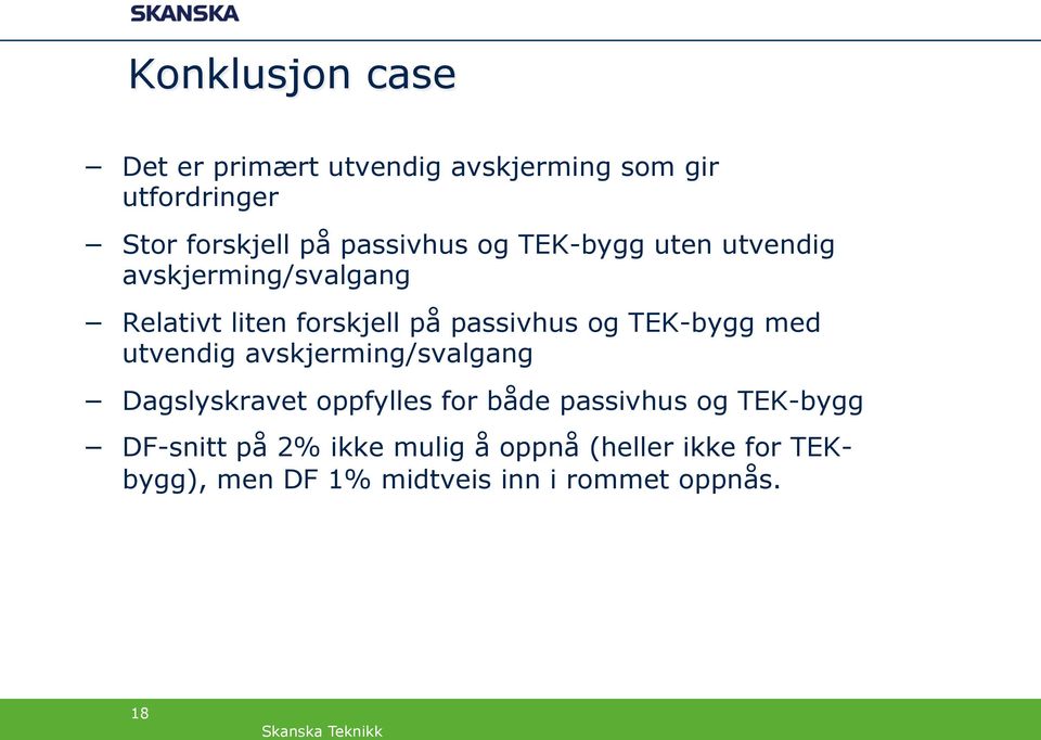 TEK-bygg med utvendig avskjerming/svalgang Dagslyskravet oppfylles for både passivhus og TEK-bygg