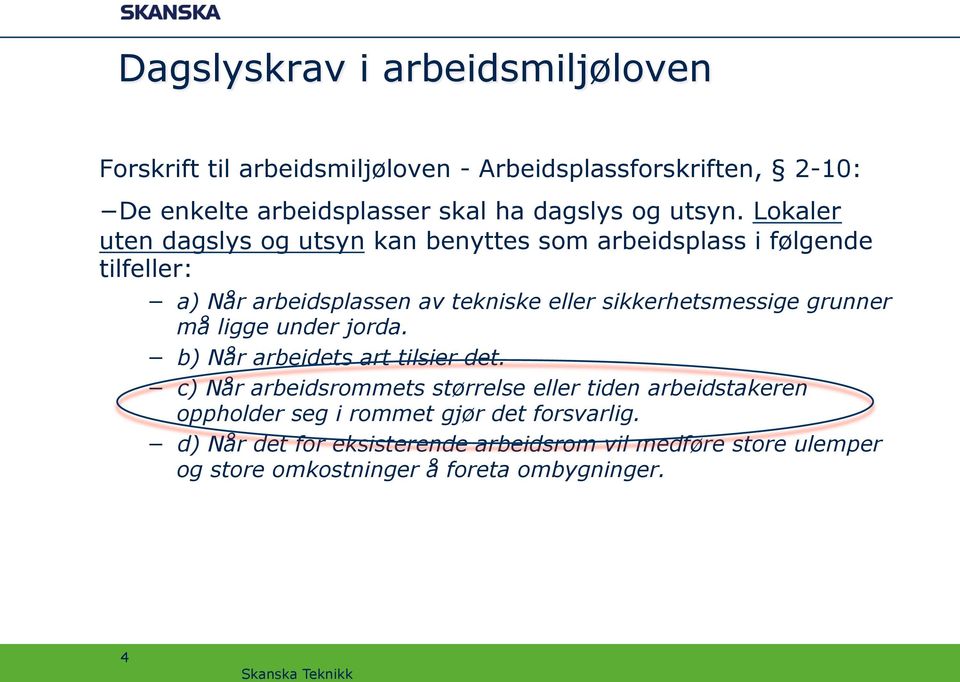 Lokaler uten dagslys og utsyn kan benyttes som arbeidsplass i følgende tilfeller: a) Når arbeidsplassen av tekniske eller sikkerhetsmessige