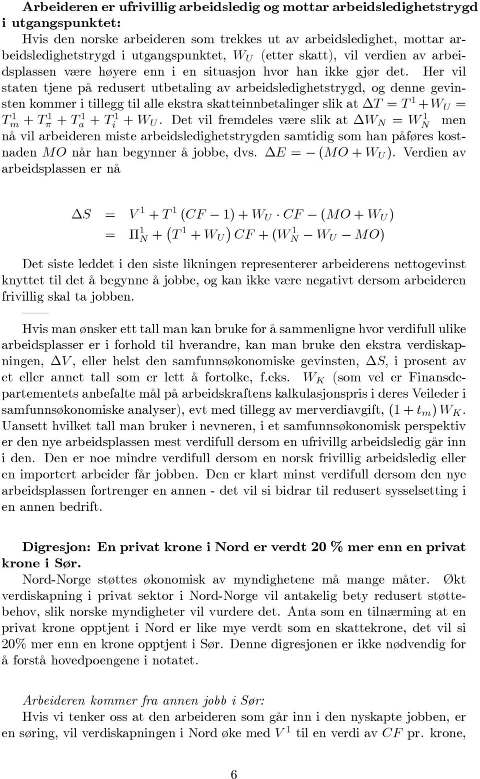 Her vil staten tjene på redusert utbetaling av arbeidsledighetstrygd, og denne gevinsten kommer i tillegg til alle ekstra skatteinnbetalinger slik at T = T 1 +W U = Tm 1 + T 1 + Ta 1 + Ti 1 + W U.