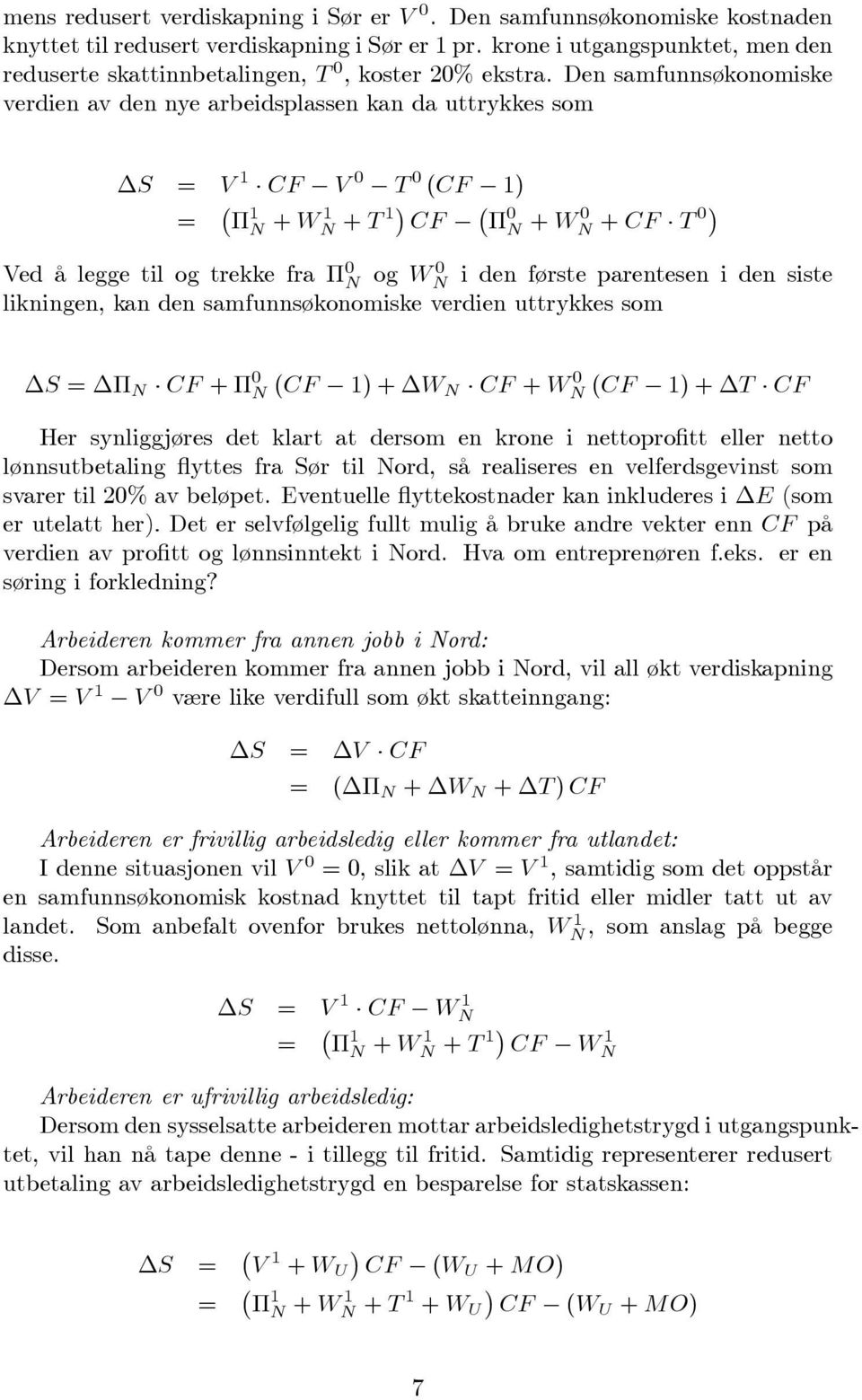 Den samfunnsøkonomiske verdien av den nye arbeidsplassen kan da uttrykkes som S = V 1 CF V 0 T 0 (CF 1) = 1 N + W 1 N + T 1 CF 0 N + W 0 N + CF T 0 Ved å legge til og trekke fra 0 N og W N 0 i den