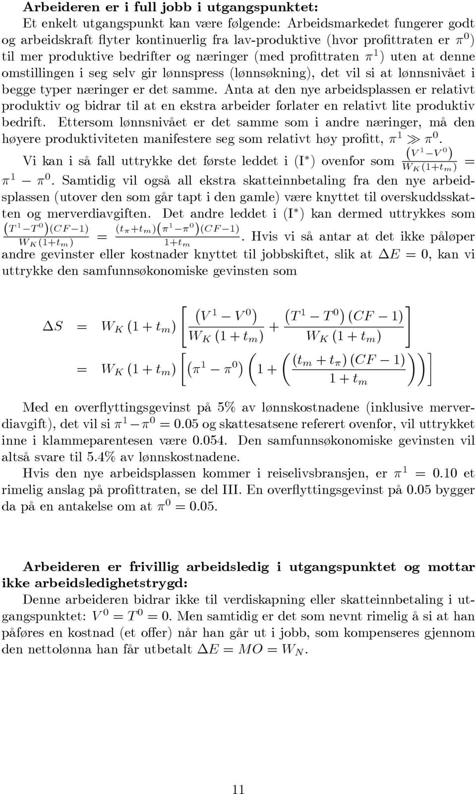 Anta at den nye arbeidsplassen er relativt produktiv og bidrar til at en ekstra arbeider forlater en relativt lite produktiv bedrift.