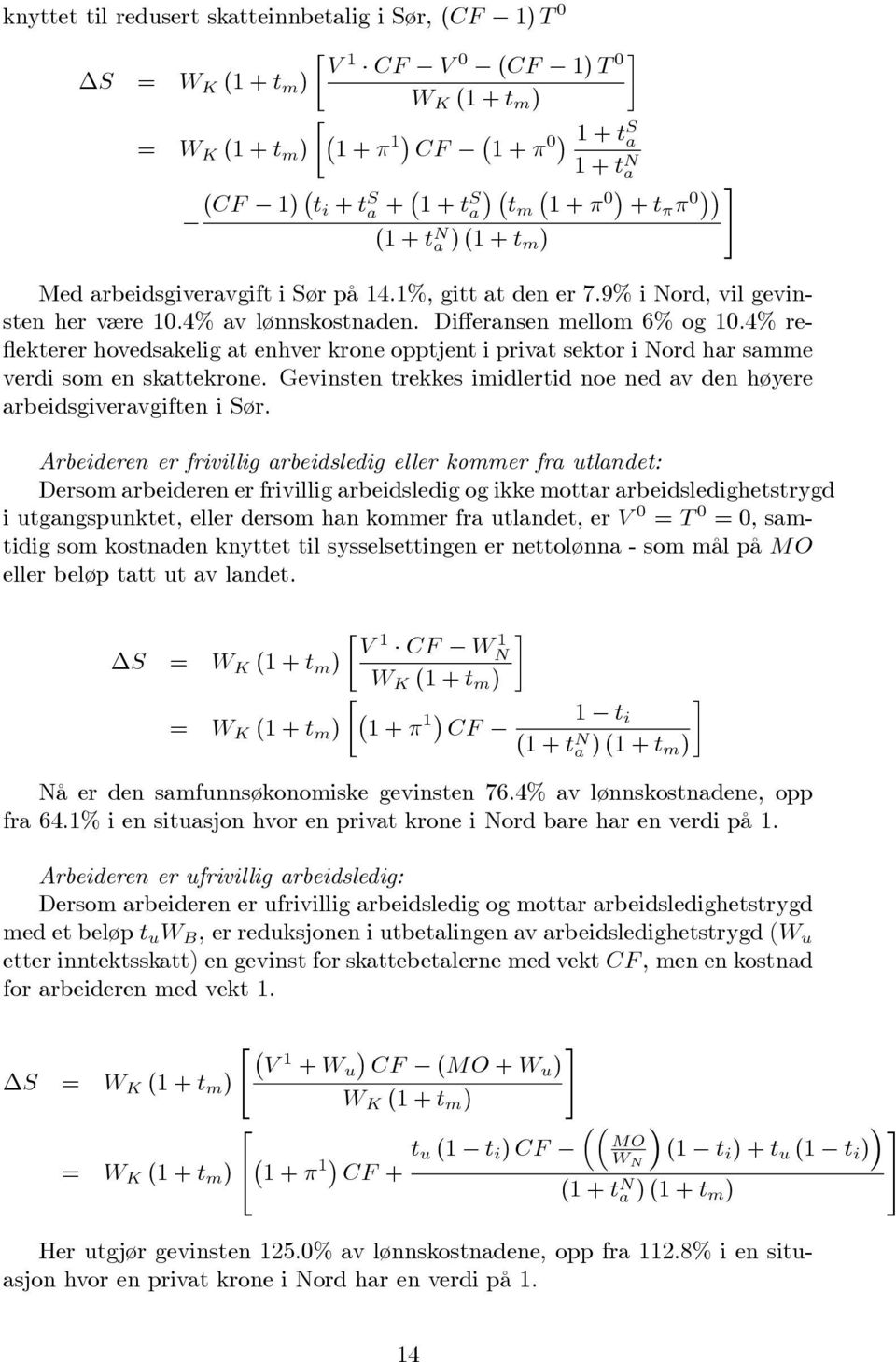 4% re- ekterer hovedsakelig at enhver krone opptjent i privat sektor i Nord har samme verdi som en skattekrone. Gevinsten trekkes imidlertid noe ned av den høyere arbeidsgiveravgiften i Sør.