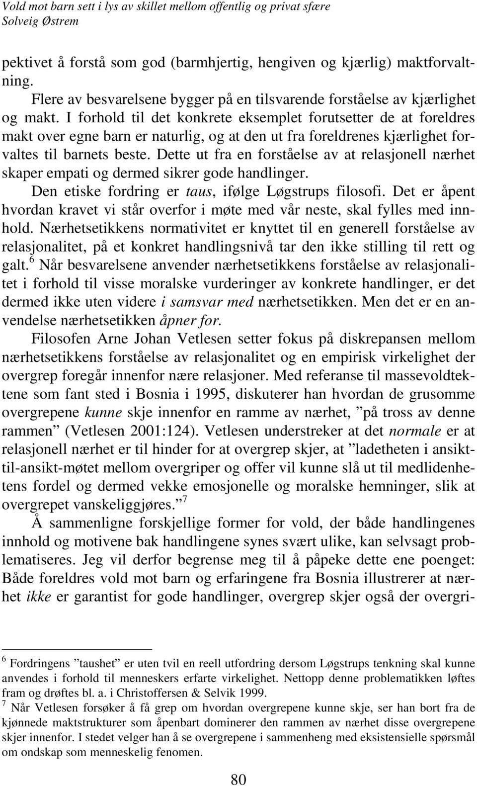 Dette ut fra en forståelse av at relasjonell nærhet skaper empati og dermed sikrer gode handlinger. Den etiske fordring er taus, ifølge Løgstrups filosofi.