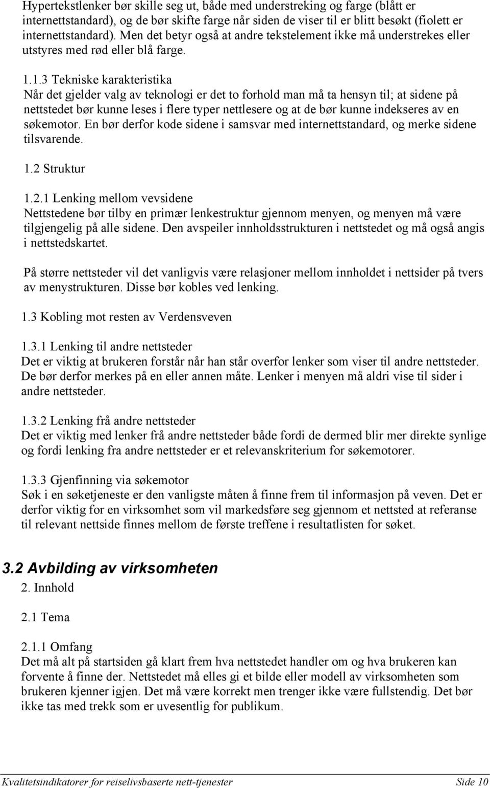 1.3 Tekniske karakteristika Når det gjelder valg av teknologi er det to forhold man må ta hensyn til; at sidene på nettstedet bør kunne leses i flere typer nettlesere og at de bør kunne indekseres av