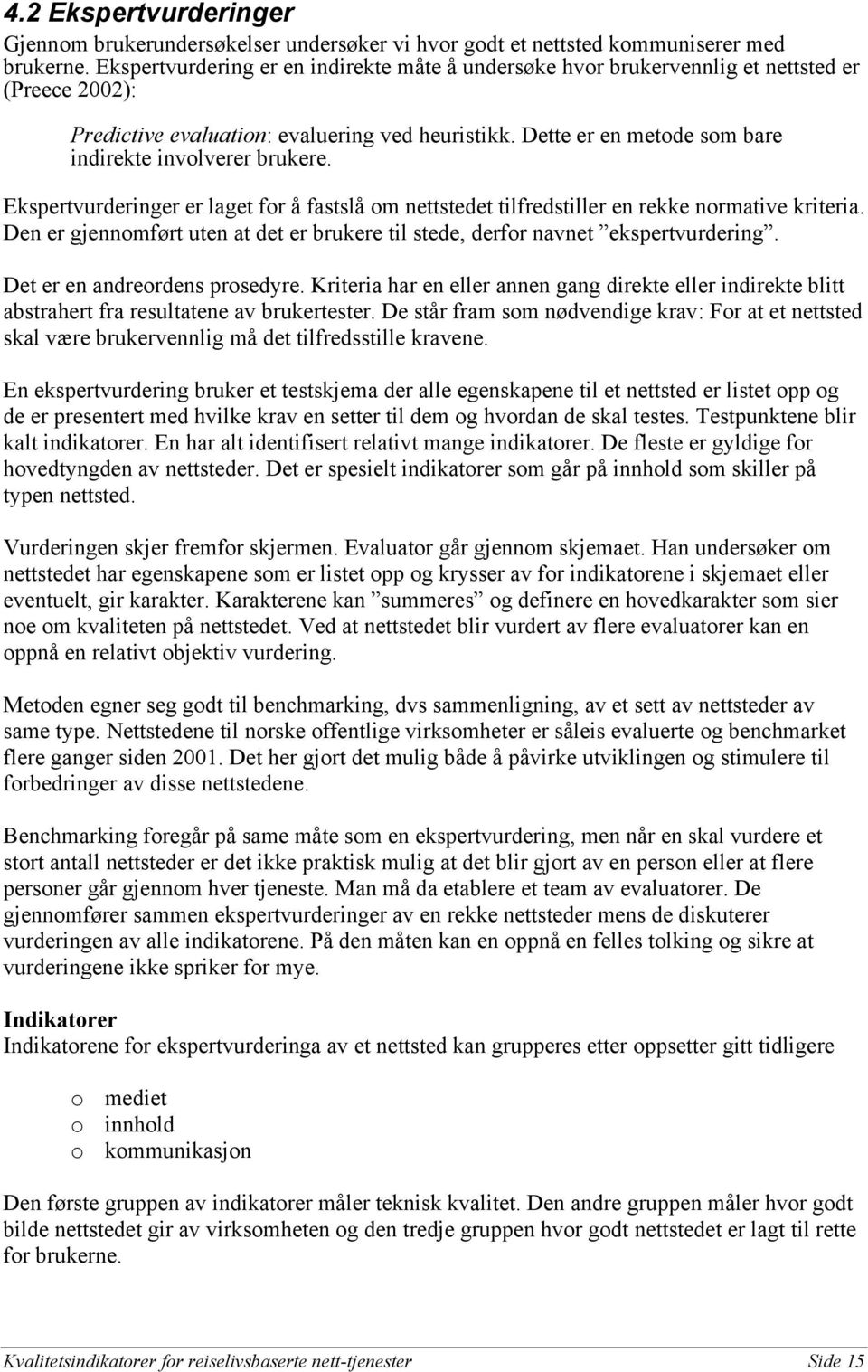 Dette er en metode som bare indirekte involverer brukere. Ekspertvurderinger er laget for å fastslå om nettstedet tilfredstiller en rekke normative kriteria.