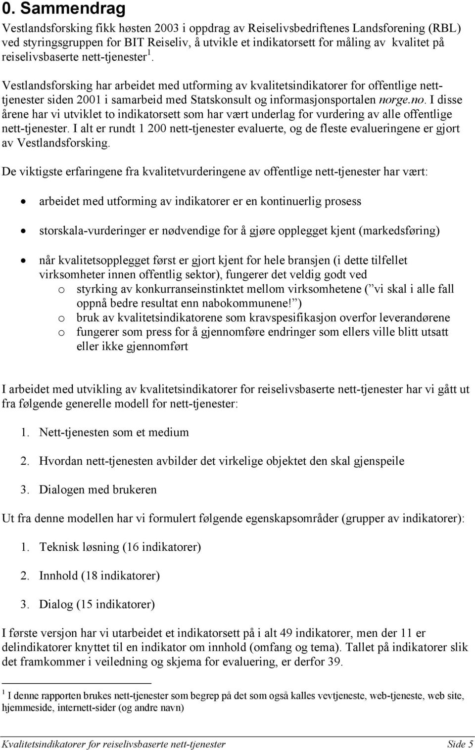 Vestlandsforsking har arbeidet med utforming av kvalitetsindikatorer for offentlige netttjenester siden 2001 i samarbeid med Statskonsult og informasjonsportalen nor