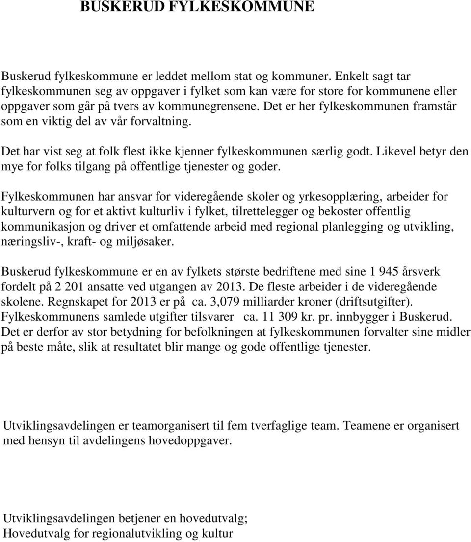 Det er her fylkeskommunen framstår som en viktig del av vår forvaltning. Det har vist seg at folk flest ikke kjenner fylkeskommunen særlig godt.