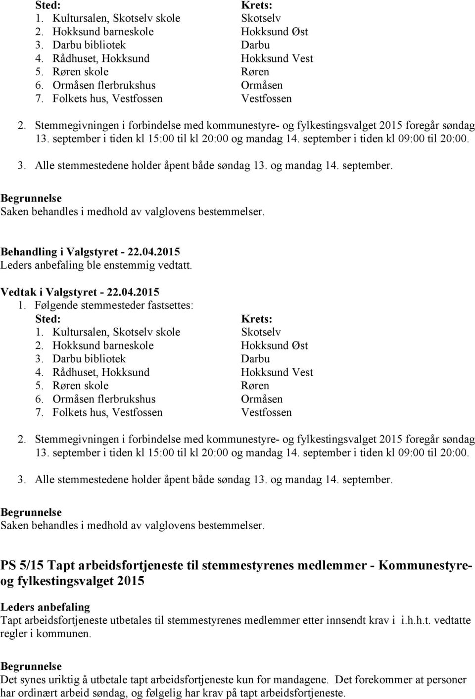 september i tiden kl 09:00 til 20:00. 3. Alle stemmestedene holder åpent både søndag 13. og mandag 14. september. Saken behandles i medhold av valglovens bestemmelser. 1. Følgende stemmesteder fastsettes:   september i tiden kl 09:00 til 20:00.