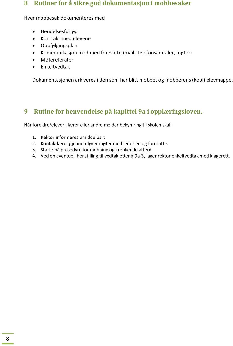 9 Rutine for henvendelse på kapittel 9a i opplæringsloven. Når foreldre/elever, lærer eller andre melder bekymring til skolen skal: 1. Rektor informeres umiddelbart 2.