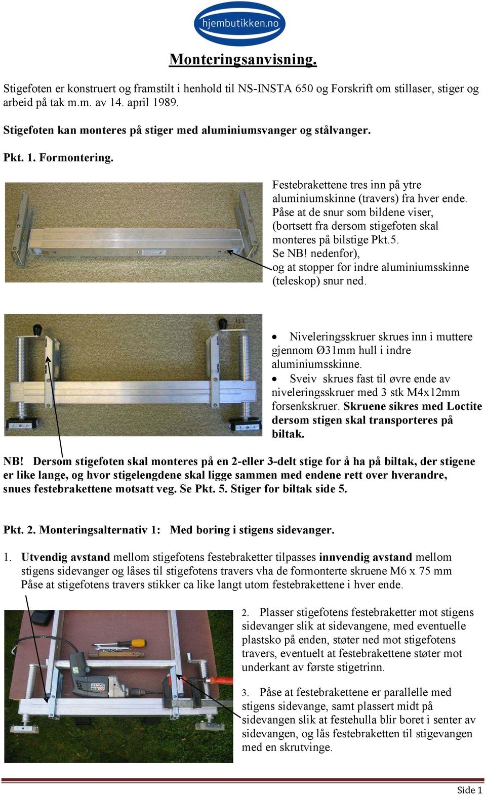 Påse at de snur som bildene viser, (bortsett fra dersom stigefoten skal monteres på bilstige Pkt.5. Se NB! nedenfor), og at stopper for indre aluminiumsskinne (teleskop) snur ned.