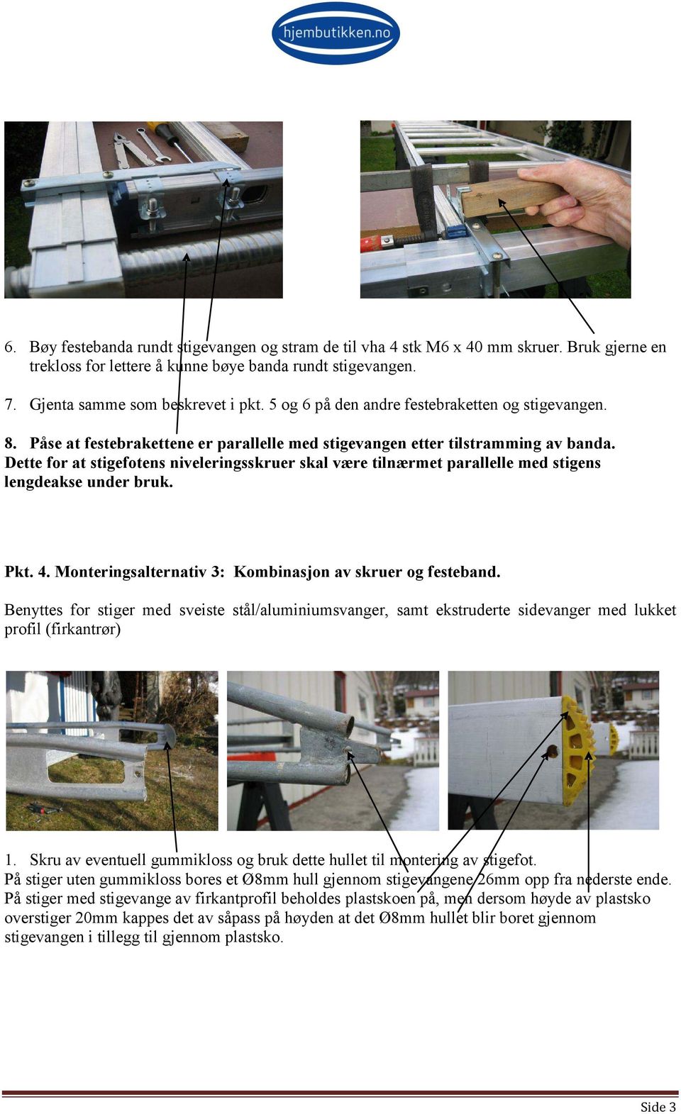 Dette for at stigefotens niveleringsskruer skal være tilnærmet parallelle med stigens lengdeakse under bruk. Pkt. 4. Monteringsalternativ 3: Kombinasjon av skruer og festeband.