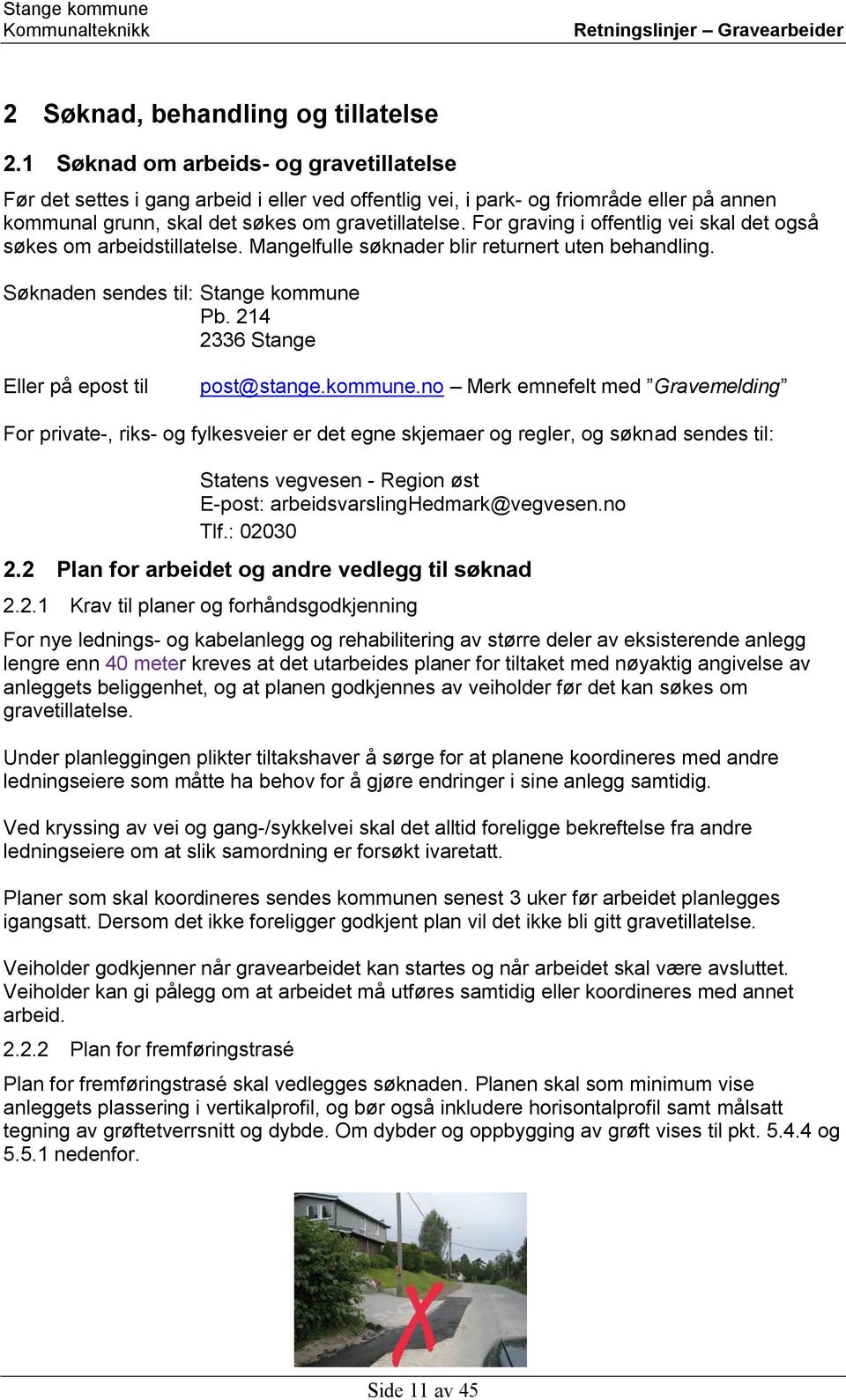 For graving i offentlig vei skal det også søkes om arbeidstillatelse. Mangelfulle søknader blir returnert uten behandling. Søknaden sendes til: Stange kommune Pb.