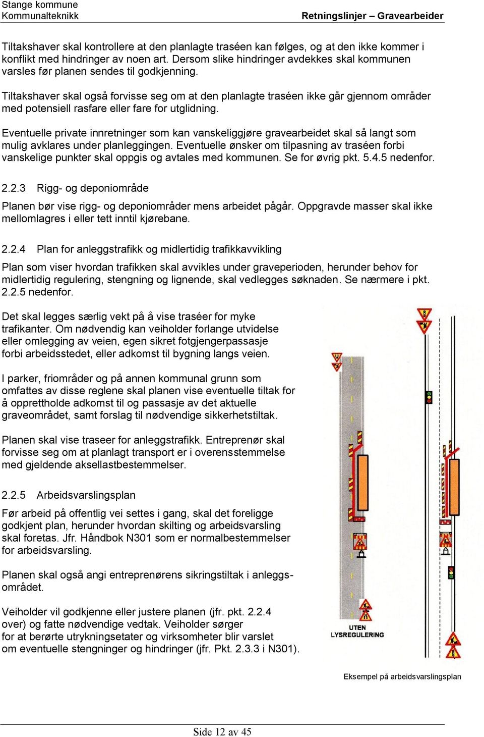 Tiltakshaver skal også forvisse seg om at den planlagte traséen ikke går gjennom områder med potensiell rasfare eller fare for utglidning.