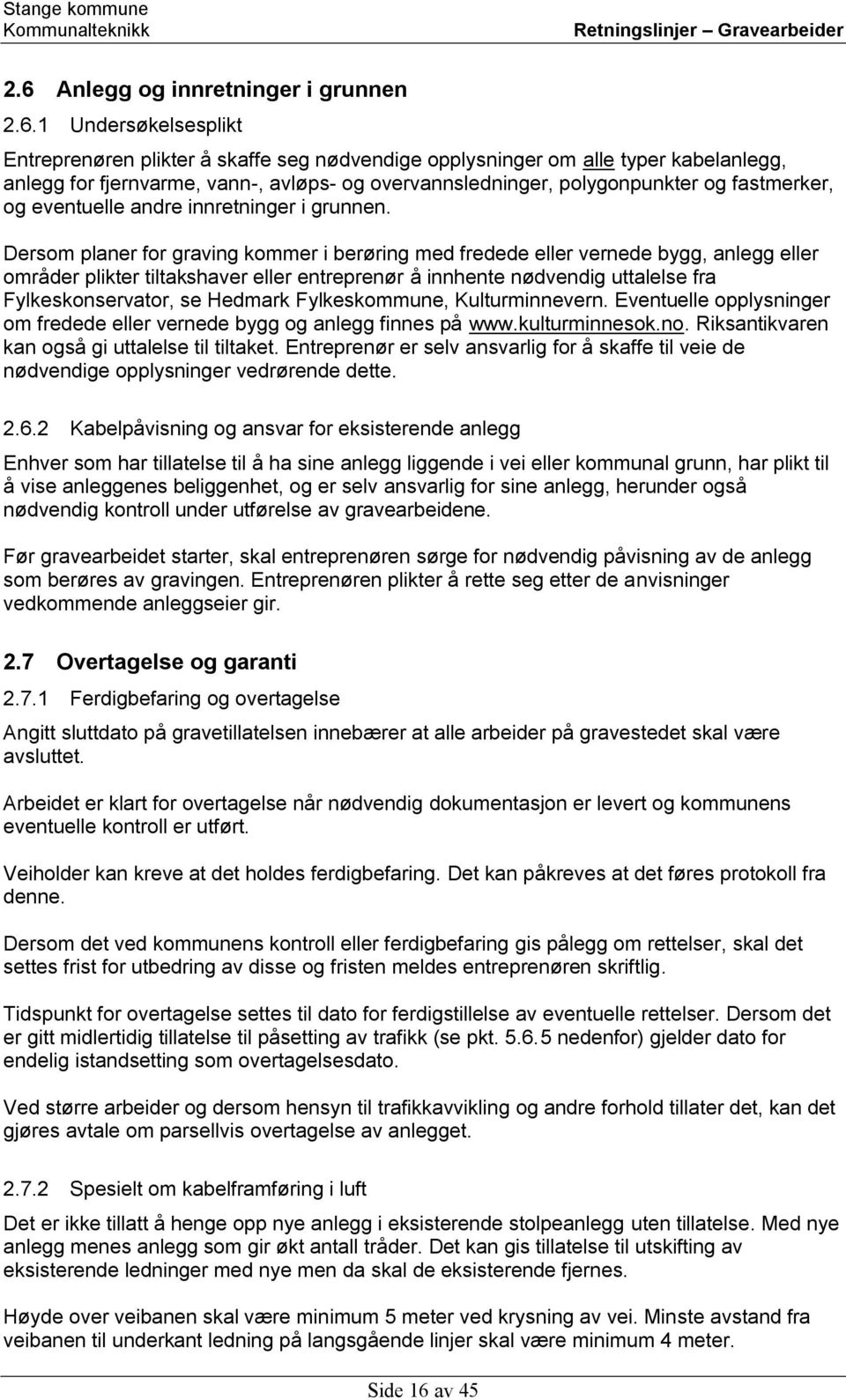 Dersom planer for graving kommer i berøring med fredede eller vernede bygg, anlegg eller områder plikter tiltakshaver eller entreprenør å innhente nødvendig uttalelse fra Fylkeskonservator, se