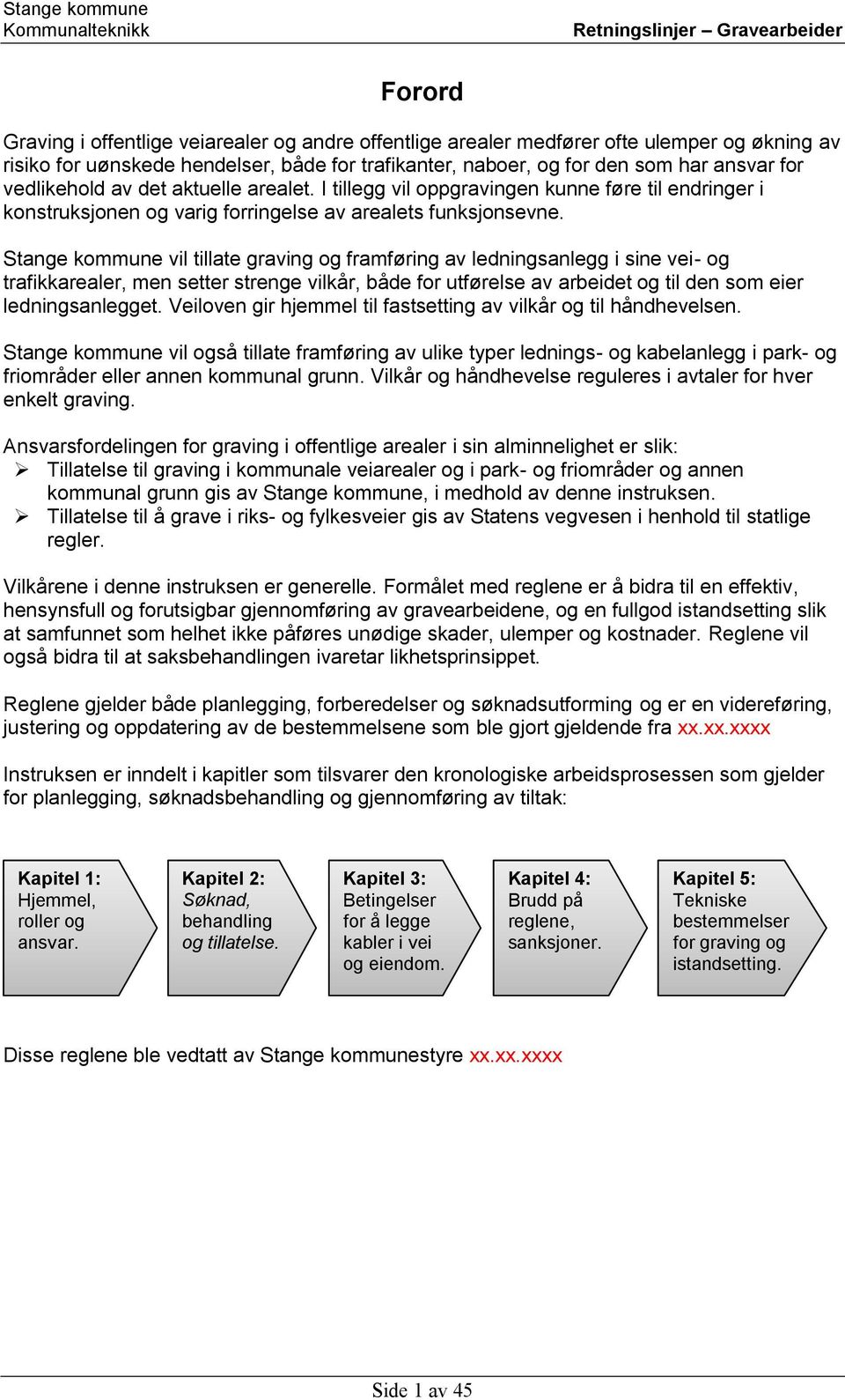 Stange kommune vil tillate graving og framføring av ledningsanlegg i sine vei- og trafikkarealer, men setter strenge vilkår, både for utførelse av arbeidet og til den som eier ledningsanlegget.