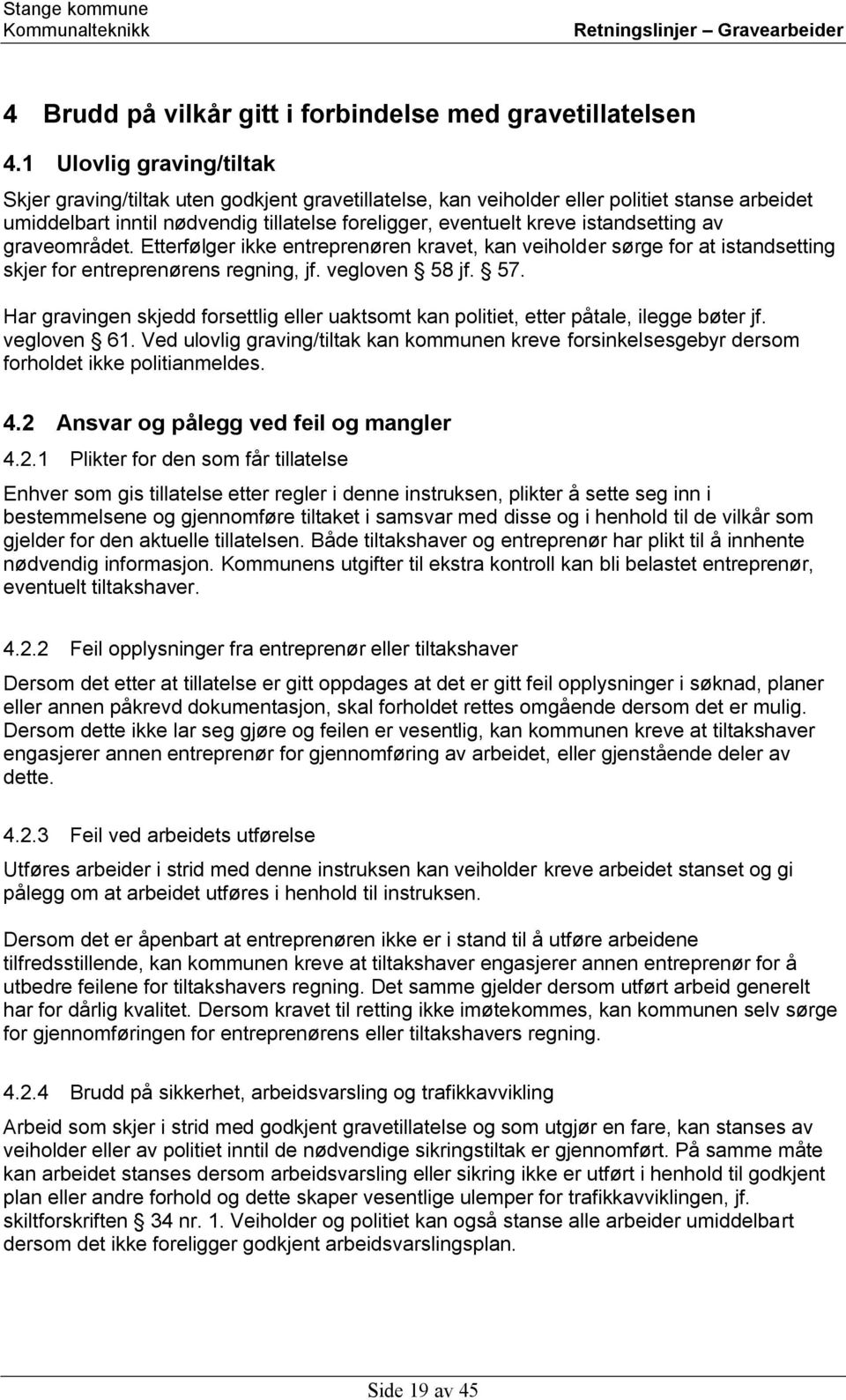 istandsetting av graveområdet. Etterfølger ikke entreprenøren kravet, kan veiholder sørge for at istandsetting skjer for entreprenørens regning, jf. vegloven 58 jf. 57.