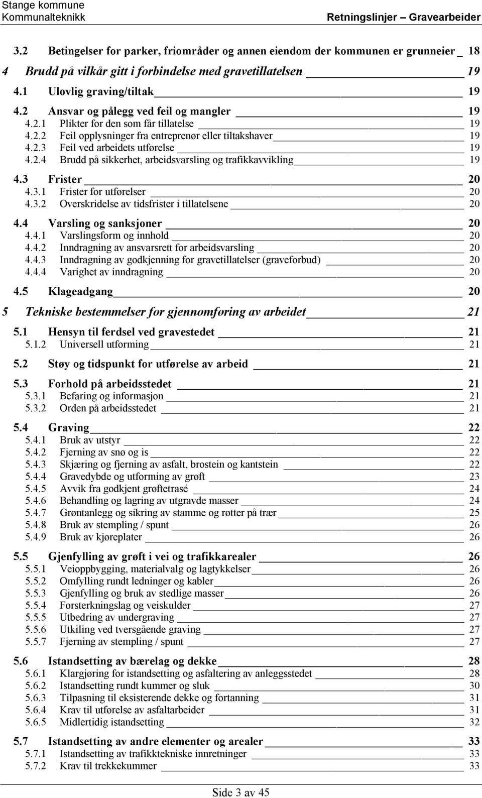 3 Frister 20 4.3.1 Frister for utførelser 20 4.3.2 Overskridelse av tidsfrister i tillatelsene 20 4.4 Varsling og sanksjoner 20 4.4.1 Varslingsform og innhold 20 4.4.2 Inndragning av ansvarsrett for arbeidsvarsling 20 4.