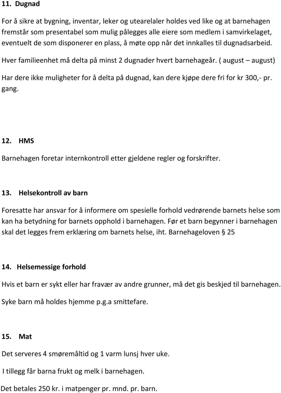 ( august august) Har dere ikke muligheter for å delta på dugnad, kan dere kjøpe dere fri for kr 300,- pr. gang. 12. HMS Barnehagen foretar internkontroll etter gjeldene regler og forskrifter. 13.