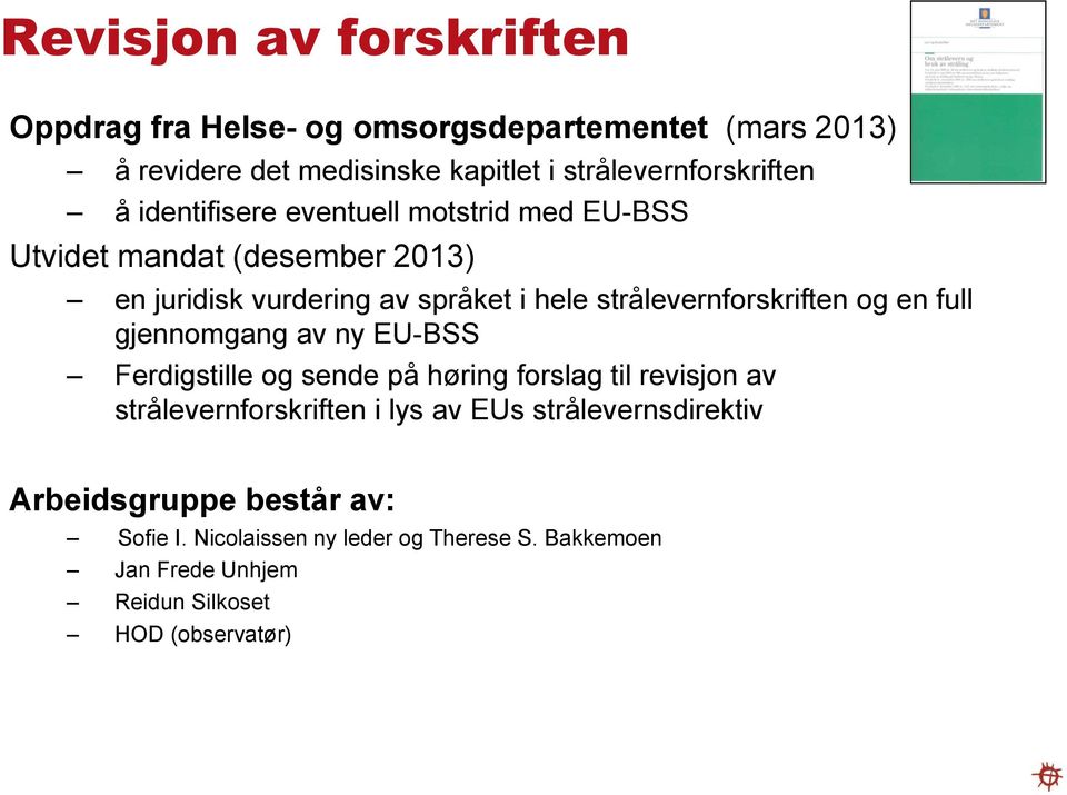 gjennomgang av ny EU-BSS Ferdigstille og sende på høring forslag til revisjon av strålevernforskriften i lys av EUs strålevernsdirektiv