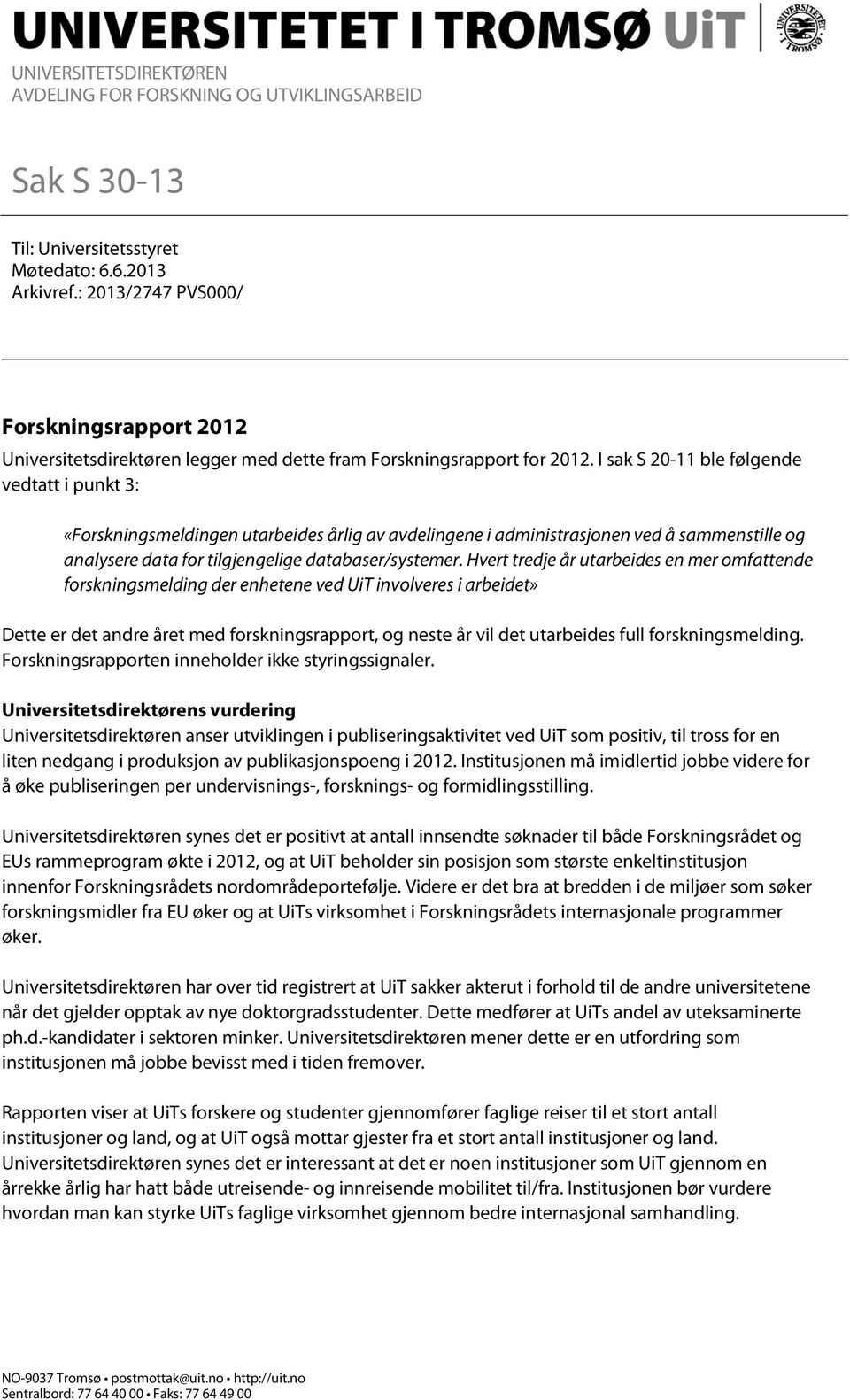 I sak S 20-11 ble følgende vedtatt i punkt 3: «Forskningsmeldingen utarbeides årlig av avdelingene i administrasjonen ved å sammenstille og analysere data for tilgjengelige databaser/systemer.