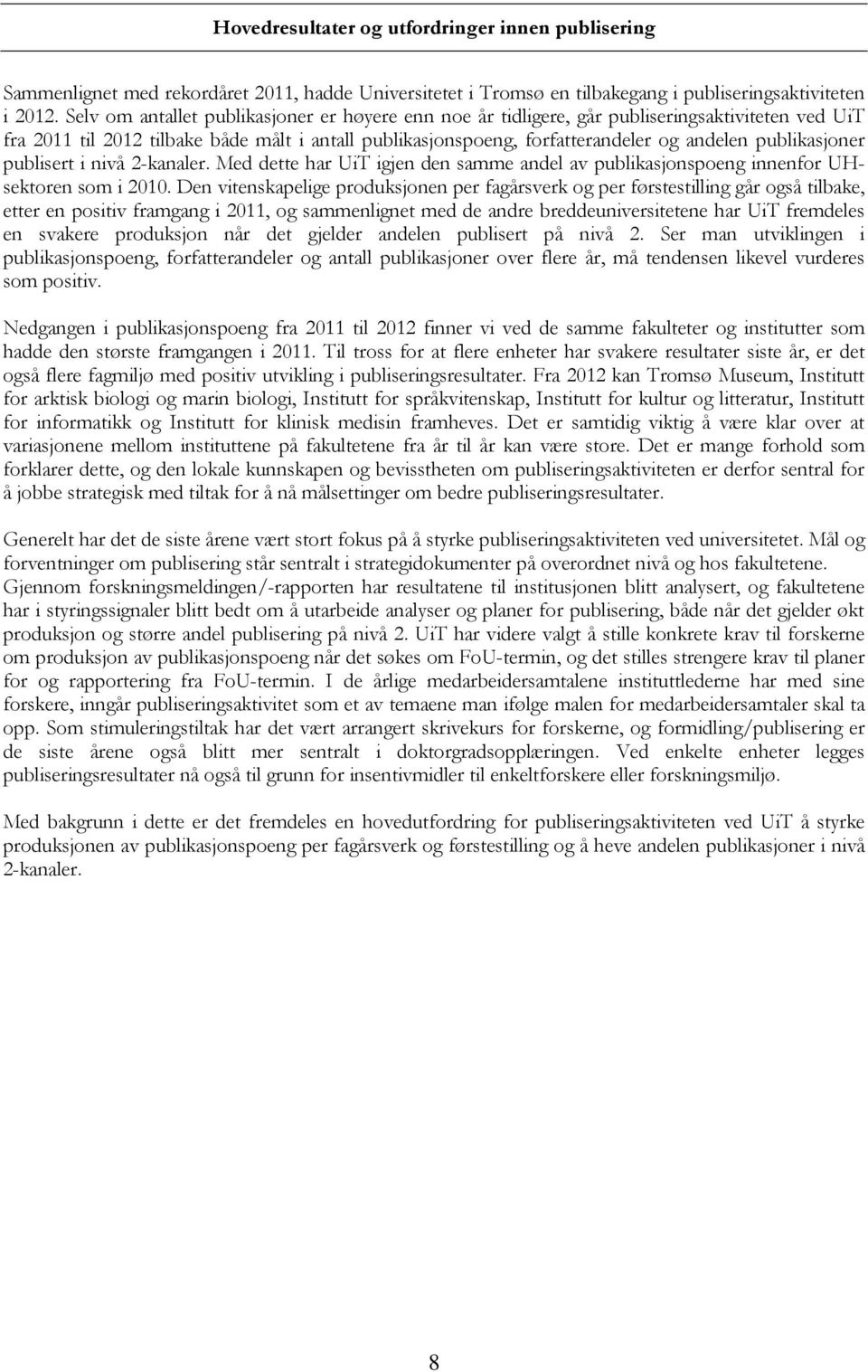 publikasjoner publisert i nivå 2-kanaler. Med dette har UiT igjen den samme andel av publikasjonspoeng innenfor UHsektoren som i 2010.