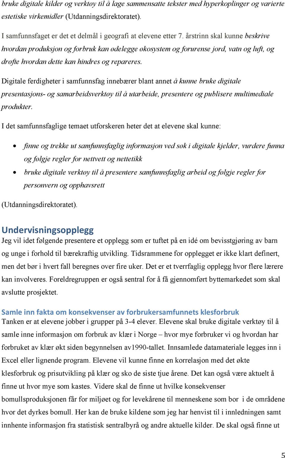 årstrinn skal kunne beskrive hvordan produksjon og forbruk kan ødelegge økosystem og forurense jord, vatn og luft, og drøfte hvordan dette kan hindres og repareres.