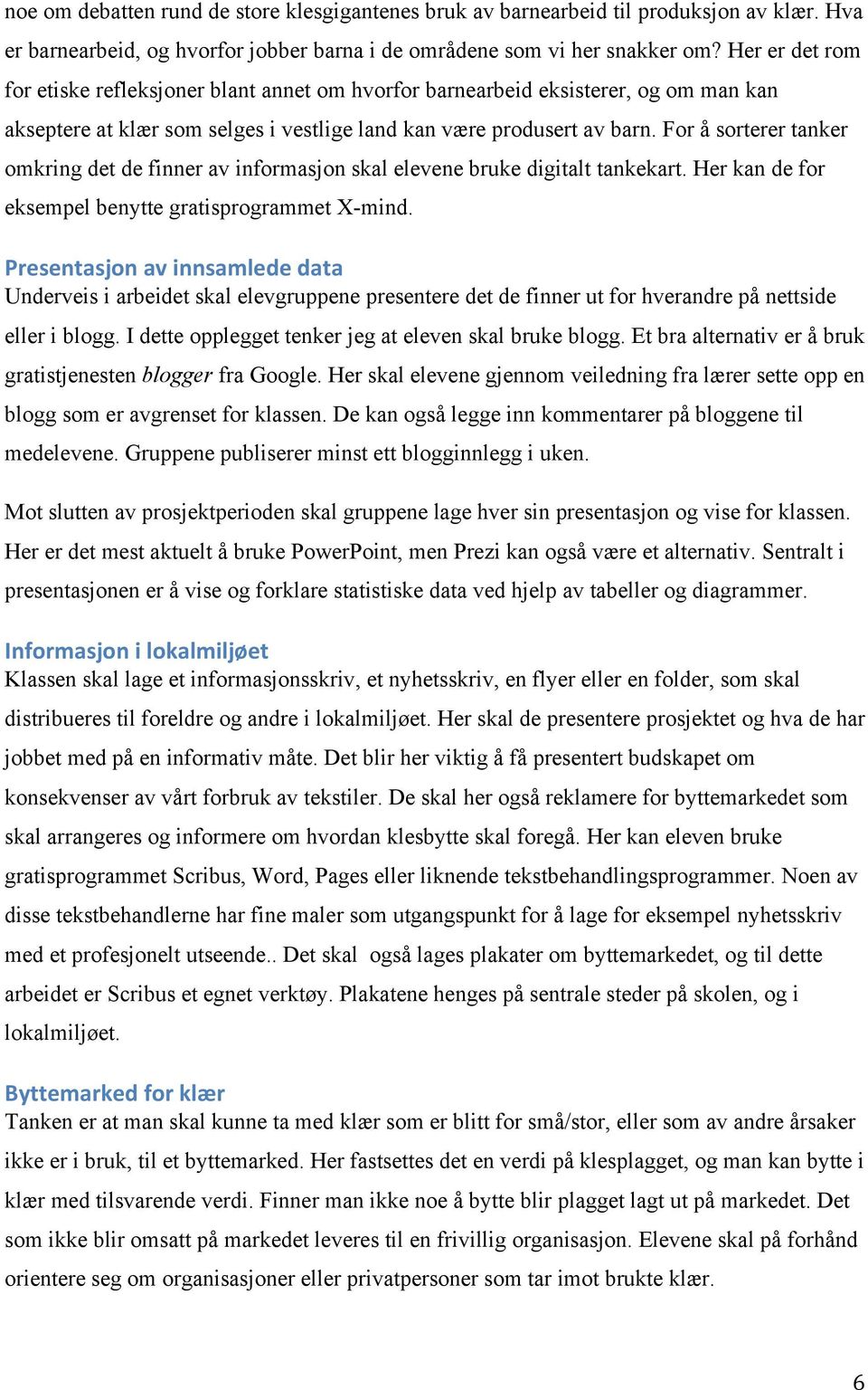 For å sorterer tanker omkring det de finner av informasjon skal elevene bruke digitalt tankekart. Her kan de for eksempel benytte gratisprogrammet X-mind.