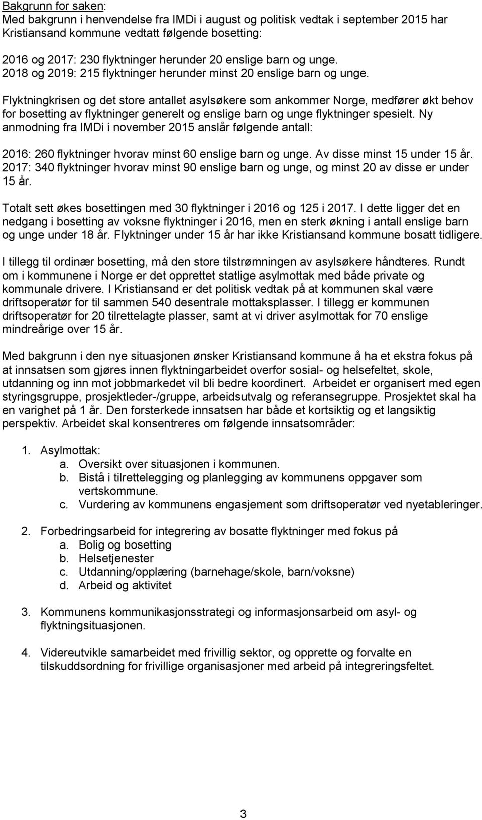 Flyktningkrisen og det store antallet asylsøkere som ankommer Norge, medfører økt behov for bosetting av flyktninger generelt og enslige barn og unge flyktninger spesielt.