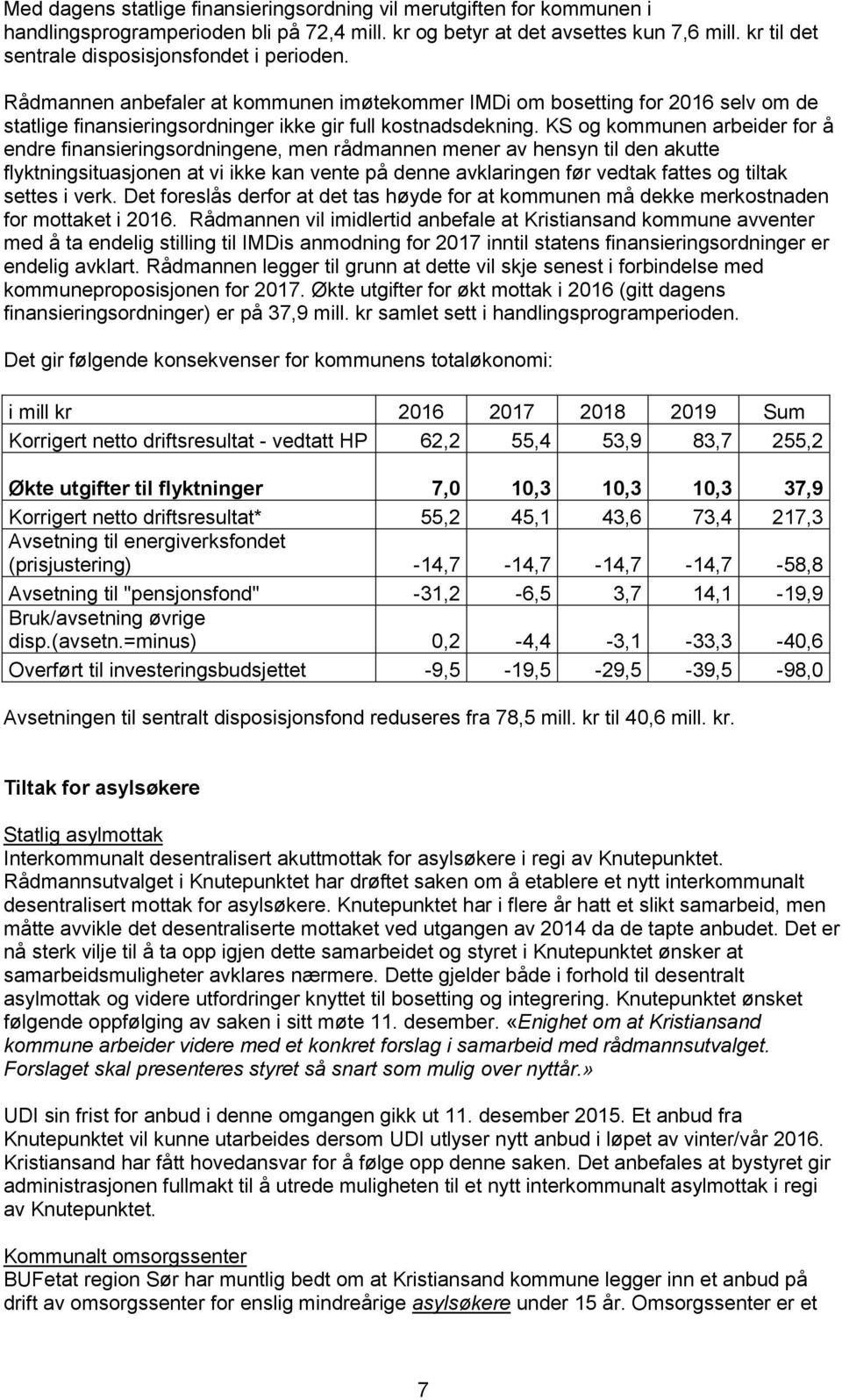 KS og kommunen arbeider for å endre finansieringsordningene, men rådmannen mener av hensyn til den akutte flyktningsituasjonen at vi ikke kan vente på denne avklaringen før vedtak fattes og tiltak