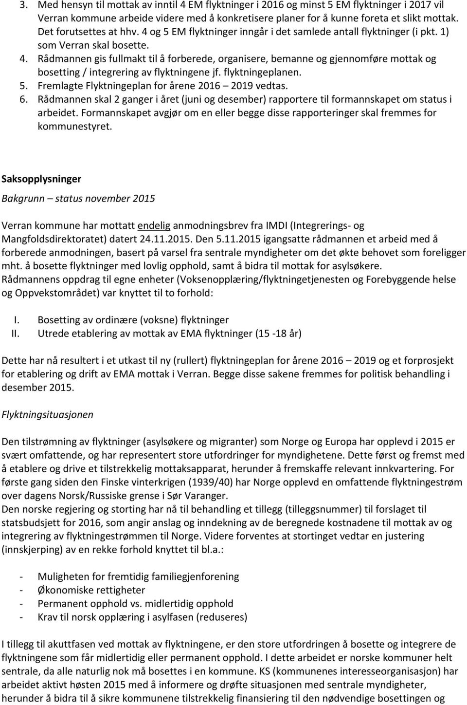 flyktningeplanen. 5. Fremlagte Flyktningeplan for årene 2016 2019 vedtas. 6. Rådmannen skal 2 ganger i året (juni og desember) rapportere til formannskapet om status i arbeidet.